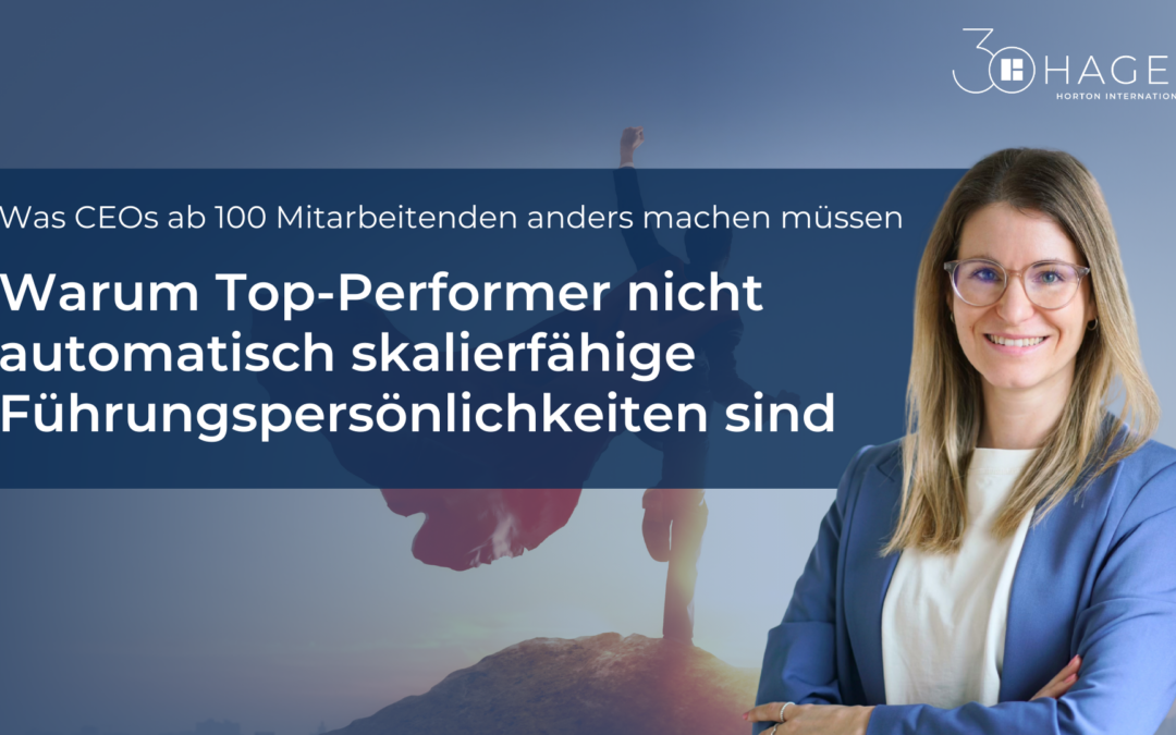 Vom Heldenmodus zur Systemleistung – Warum Top-Performer nicht automatisch skalierfähige Führungspersönlichkeiten sind – und was CEOs ab 100 Mitarbeitenden anders machen müssen